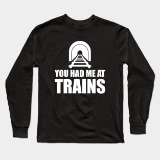 Train - You had me at trains w Long Sleeve T-Shirt